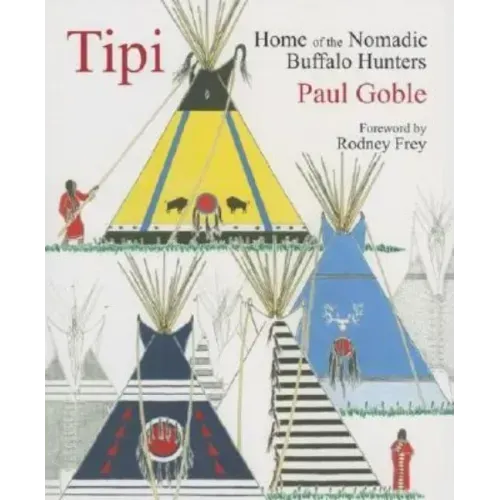 Tipi: Home of the Nomadic Buffalo Hunters