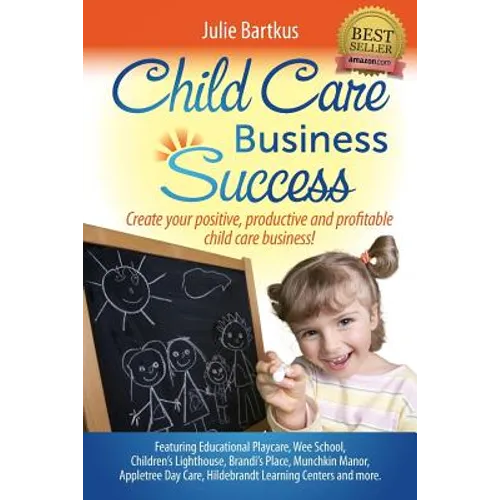 Child Care Business Success: Create your positive, productive and profitable child care business!