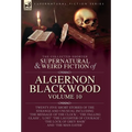 The Collected Shorter Supernatural & Weird Fiction of Algernon Blackwood: Twenty-Five Short Stories of the Strange and Unusual Including 'The Message