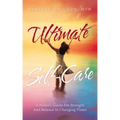 Ultimate Self-Care: A Holistic Guide for Strength and Balance in Changing Times
