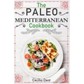 The Paleo Mediterranean Cookbook: Delicious, Healthy and Wholesome Food from The Mediterranean Coast
