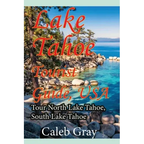 Lake Tahoe Tourist Guide, USA: Tour North Lake Tahoe, South Lake Tahoe