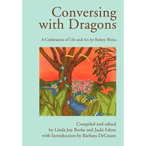 Conversing with Dragons: A Celebration of Life and Art by Robyn Weiss
