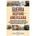 Guerra Hispano-Americana: Una guía fascinante sobre la guerra entre los Estados Unidos de América y España, junto con la guerra filipino-america