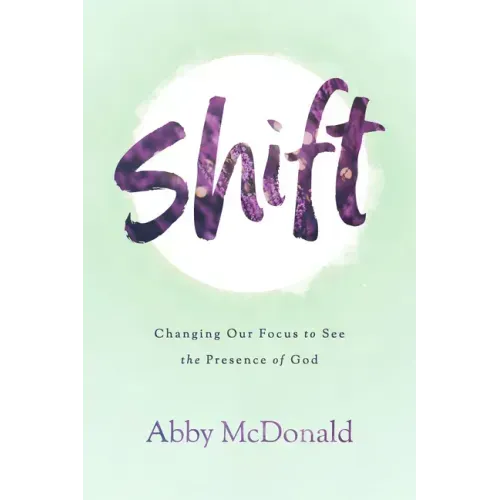 Shift: Changing Our Focus to See the Presence of God
