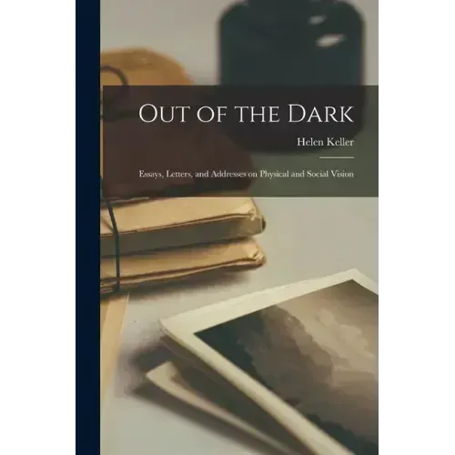 Out of the Dark: Essays, Letters, and Addresses on Physical and Social Vision
