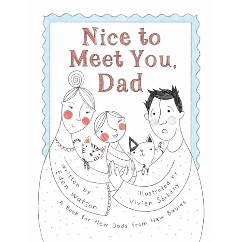 Nice to Meet You, Dad: A Book for New Dads from New Babies