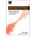 Partnership Working in Health and Social Care: What Is Integrated Care and How Can We Deliver It?