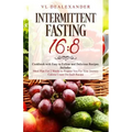 Intermittent Fasting 16/8: Cookbook With Easy to Follow and Delicious Recipes. Includes: Meal Plan for 2 Weeks to Prepare You for Your Journey, C