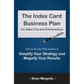 The Index Card Business Plan for Sales Pros and Entrepreneurs: How to Use the Pillar System to Simplify Your Strategy and Magnify Your Results