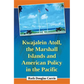 Kwajalein Atoll, the Marshall Islands and American Policy in the Pacific