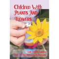 Children With Plants And Flowers: Let Them Learn Not To Be Afraid Of Nature: Kids' Natural Science Book