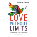 Love Without Limits: Jesus' Radical Vision for Love with No Exceptions