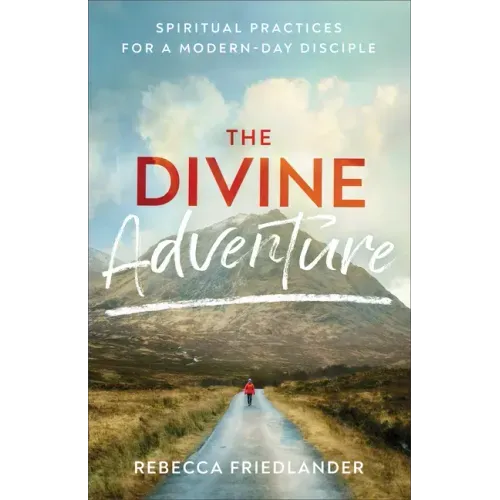 The Divine Adventure: Spiritual Practices for a Modern-Day Disciple