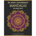 Mandalas Coloring Book For Adults Relaxation: 50 New Different Mandalas You Should Paint to Find Yourself