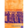 Fighting the Enemy: Australian Soldiers and Their Adversaries in World War II