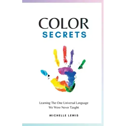 Color Secrets: Learning The One Universal Language We Were Never Taught