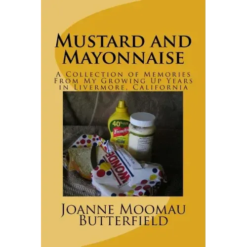 Mustard and Mayonnaise: A Collection of Memories From My Growing Up Years in Livermore, California
