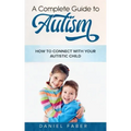 A Complete Guide to Autism: How to Connect with Your Autistic Child
