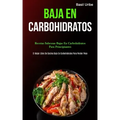 Baja En Carbohidratos: Recetas sabrosas bajas en carbohidratos para principiantes (El mejor libro de cocina bajo en carbohidratos para perder peso)