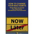How To Change Your Bad Habits: Simple Ways To Change Your Bad Habits And Eliminate Procrastination: Productive Habits Meaning