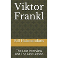 Viktor Frankl: The Lost Interview and The Last Lesson