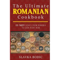 The Ultimate Romanian Cookbook: 111 tasty dishes from Romania to cook right now