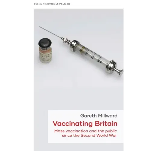Vaccinating Britain: Mass Vaccination and the Public Since the Second World War