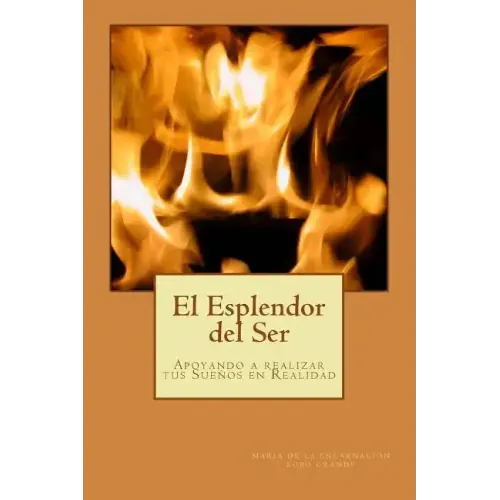 El Esplendor del Ser: Crecimiento Personal y Espiritual, Creacion, Propósito de Vida, Afirmaciones, Meditaciones,
