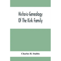 Historic-Genealogy Of The Kirk Family; As Established By Roger Kirk, Who Settled In Nottingham, Chester County, Province Of Pennsylvania, About The Ye
