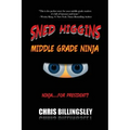 Sned Higgins: Middle Grade Ninja: Ninja for... President?