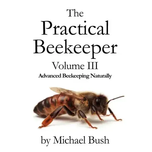 The Practical Beekeeper Volume III Advanced Beekeeping Naturally