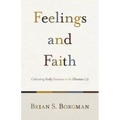 Feelings and Faith: Cultivating Godly Emotions in the Christian Life