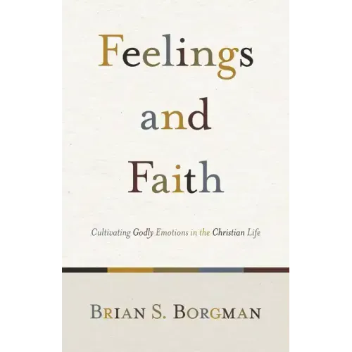 Feelings and Faith: Cultivating Godly Emotions in the Christian Life
