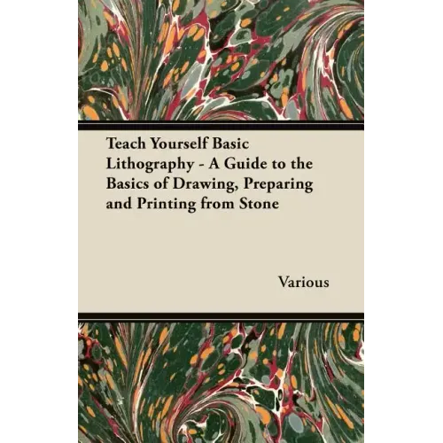 Teach Yourself Basic Lithography - A Guide to the Basics of Drawing, Preparing and Printing from Stone