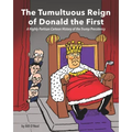 The Tumultuous Reign of Donald the First: A Highly Partisan Cartoon History of the Trump Presidency