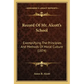 Record Of Mr. Alcott's School: Exemplifying The Principles And Methods Of Moral Culture (1874)