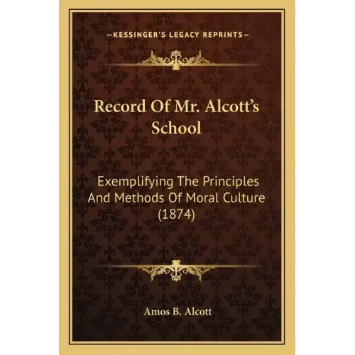 Record Of Mr. Alcott's School: Exemplifying The Principles And Methods Of Moral Culture (1874)