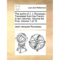 The Works of J. J. Rousseau. Translated from the French. in Ten Volumes. Volume the First. Volume 1 of 10
