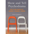 Show and Tell Psychodrama: Skills for Therapists, Coaches, Teachers, Leaders