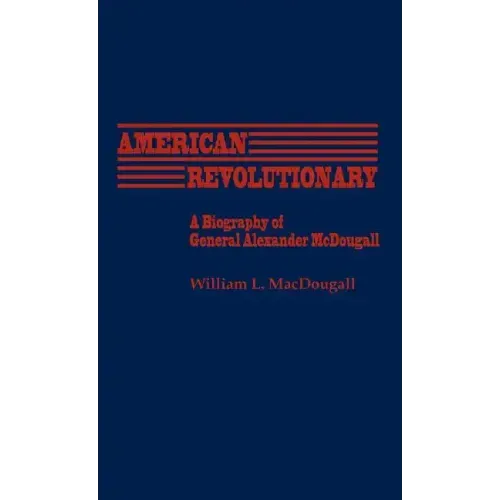 American Revolutionary: A Biography of General Alexander McDougall
