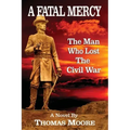A Fatal Mercy: The Man Who Lost the Civil War