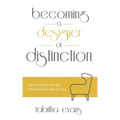 Becoming a Designer of Distinction: What Interior Design School Won't Teach You