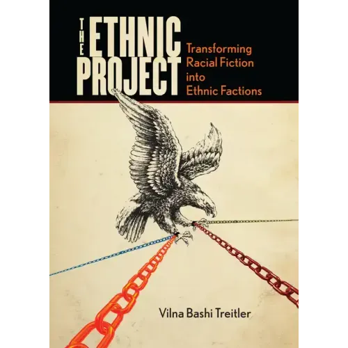 The Ethnic Project: Transforming Racial Fiction Into Ethnic Factions