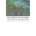 The Object of Memory: Arab and Jew Narrate the Palestinian Village