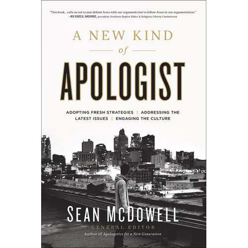 A New Kind of Apologist: *Adopting Fresh Strategies *Addressing the Latest Issues *Engaging the Culture