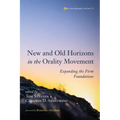 New and Old Horizons in the Orality Movement: Expanding the Firm Foundations
