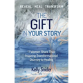 The Gift In Your Story: 11 Women Share Their Inspiring Transformational Journey to Healing