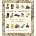 Born in Cambridge: 400 Years of Ideas and Innovators
