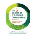 The 5 Disciplines of Inclusive Organizations: How Diverse and Equitable Enterprises Will Transform the World